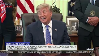 Trump szerint az Egyesült Államok teljes ellenőrzése alatt tartja a Hormuzi-szorost - HírTV