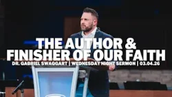 The Author & Finisher Of Our Faith | Dr. Gabriel Swaggart | Wednesday Night Sermon