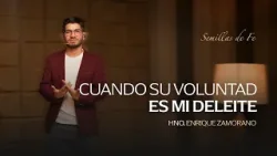 Semillas de Fe "Cuando su voluntad es mi deleite" // Hno. Enrique Zamorano