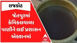 Rajkot News | રાજકોટના જેતપુરમાં કેમિકલવાળા પાણીને લઈ પ્રશાસન એક્શનમાં