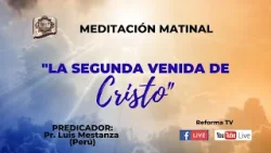 Reforma TV - Meditación Matinal "La Segunda Venida de Cristo" (Pr. Luis Mestanza, Perú / 05.06.2020)
