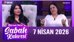 Bircan Bali ile Sabah Kahvesi 7 Nisan 2026