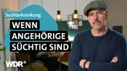 Die Familie leidet mit: Leben mit Suchterkrankten | Gesundheitskompass | WDR