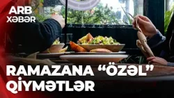 ARB XƏBƏR – Paytaxtda iftar menyuları yenilənib – Qiymətlər 28 manatdan 95 manata qədər dəyişir
