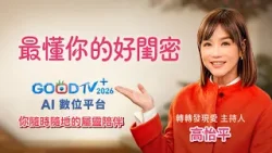 【GOODTV+2026 AI數位平台】最懂你的好閨密,讓愛隨手可得-高怡平主持人推薦 【GOODTV+2026 AI數位平台】最懂你的好閨密,讓愛隨手可得-高怡平主持人推薦