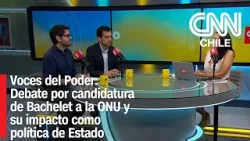 Voces del Poder: Debate por candidatura de Bachelet a la ONU y su impacto como política de Estado