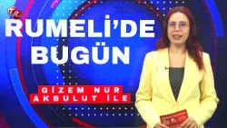 GİZEM NUR AKBULUT İLE RUMELİ'DE BUGÜN (24 MART)