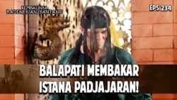 Balapati Membakar Istana Padjajaran | KEMBALINYA RADEN KIAN SANTANG | EPS. 234