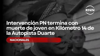 National Police intervention ends in the death of a young man at Kilometer 14 of the Duarte Highway