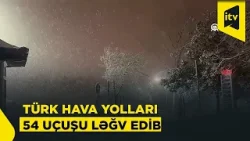 İstanbula getmək istəyənlər yollarda qaldılar - 54 reys ləğv edildi İstanbula getmək istəyənlər yollarda qaldılar - 54 reys ləğv edildi