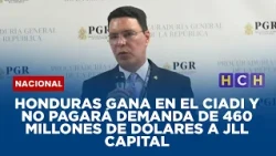 Honduras gana en el CIADI y no pagará demanda de 460 millones de dólares a JLL Capital