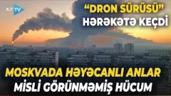 TƏCİLİ! Moskvaya MİSLİ GÖRÜNMƏMİŞ HÜCUM: “Dron sürüsü” paytaxta “şığıdı”, HHM-lər DƏRHAL İŞƏ SALINDI