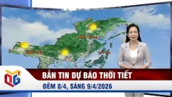 Bản tin dự báo thời tiết đêm 8, ngày 9/4/2026 Bản tin dự báo thời tiết đêm 8, ngày 9/4/2026