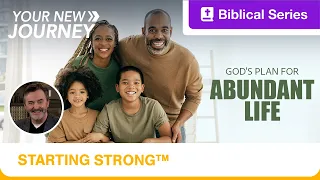 Starting Strong | Your New Journey | God's Plan for Abundant Life | Ep. 9