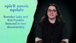 Brandon Lake and Kirk Franklin Featured in New Documentary! | Spirit Music Update