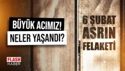 7.4'lük Deprem 9 İlde Yıkım Oluşturdu! 6 Şubat 2023 Asrın Felaketi'nde Neler Yaşandı? | 06.02.2026