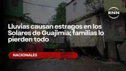 Rains cause devastation in the Guajimía Solares; families lose everything