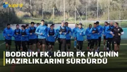 BODRUM FK, IĞDIR FK MAÇININ HAZIRLIKLARINI SÜRDÜRDÜ