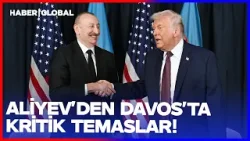 Aliyev'den Davos'ta Kritik Temaslar! Aliyev Davos'ta Trump, El Sani, Stubb ve Babis ile Görüştü