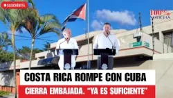 Costa Rica cierra embajada en Cuba, no reconocen a régimen comunista "ya es suficiente"