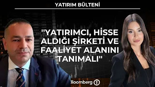 Yatırım Bülteni - ''Yatırımcı, hisse aldığı şirketi ve faaliyet alanını tanımalı'' | 10 Temmuz 2026