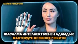 Жасалма интеллект менен адамдык фактордун кезиккен чекити //Атайын репортаж