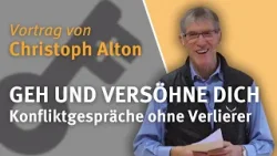 "Geh und versöhne dich" Konfliktgespräche ohne Verlierer I Vortrag von Christoph Alton