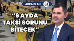 Murat Kurum: 6 ayda İstanbul'un taksi sorunu bitecek | A Haber