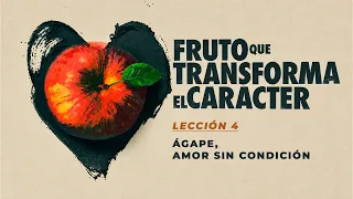Pastor Hugo Alfonso Montecinos Fruit that transforms character Lesson 4 Agape, unconditional love