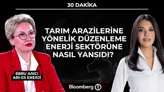 30 Dakika - Tarım arazilerine yönelik düzenleme enerji sektörüne nasıl yansıdı? | 23 Temmuz 2026