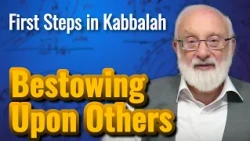 Bestowal Upon Others - First Steps in Kabbalah with Kabbalist Dr. Michael Laitman