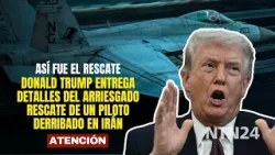"No dejamos a ningún estadounidense atrás": Trump revela detalles del rescate de un piloto en Irán