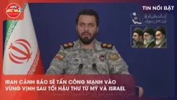 IRAN CẢNH BÁO SẼ TẤN CÔNG MẠNH VÀO VÙNG VỊNH SAU TỐI HẬU THƯ TỪ MỸ VÀ ISRAEL