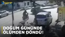 DOĞUM GÜNÜNDE ÖLÜMDEN DÖNDÜ!