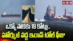 ఒక్కో నౌకకు 19 కోట్లు..హోర్ముజ్ వద్ద ఇరాన్ టోల్ ఫీజు | Iran Charges 19 Cr To Each Cargo At Hormuz