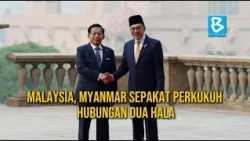 MALAYSIA, MYANMAR SEPAKAT PERKUKUH HUBUNGAN DUA HALA