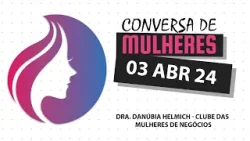 Conversa de Mulheres | Dra. Danúbia Helmich - Clube das Mulheres de Negócios