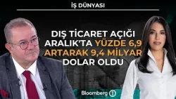 İş Dünyası - Dış Ticaret Açığı Aralık'ta Yüzde 6,9 Artarak 9,4 Milyar Dolar Oldu | 5 Ocak 2026