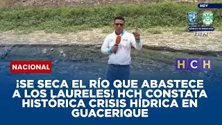 ¡SE SECA EL RÍO QUE ABASTECE A LOS LAURELES! HCH constata histórica crisis hídrica en Guacerique