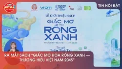 RA MẮT SÁCH “GIẤC MƠ HÓA RỒNG XANH – THƯƠNG HIỆU VIỆT NAM 2045