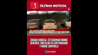 CIUDAD JUDICIAL: ESTACIONAN DONDE QUIEREN, CIRCULAN EN CONTRAMANO Y NADIE CONTROLA