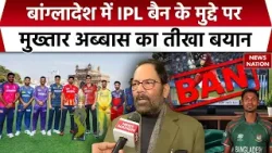 Mukhtar Abbas Naqvi On Bangladesh | बांग्लादेश में IPL बैन के मुद्दे पर मुख्तार अब्बास का तीखा बयान