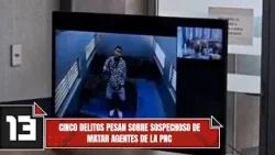 Cinco delitos pesan sobre sospechoso de matar agentes de la PNC