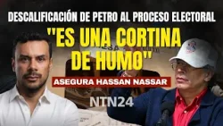 Hassan Nassar asegura que descalificación de Petro al proceso electoral es "una cortina de humo"