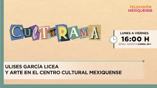 Ulises García Licea y arte en el Centro Cultural Mexiquense | Culturama | 10-08-2026