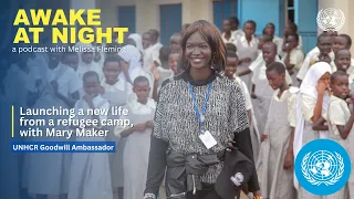 Launching a new life from a refugee camp, w/ Mary Maker | UNHCR Goodwill Ambassador | Awake at Night