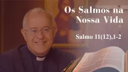 Os Salmos na Nossa Vida | Salmo 11(12),1-2 | 08/03/2026