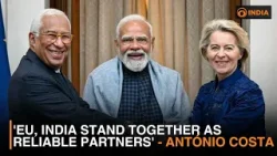 'EU, India stand together as reliable partners' - António Costa