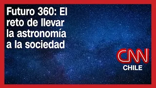 Futuro 360: El desafío de llevar la astronomía a la sociedad