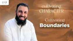 Cultivating Character | Season 1 | EP07: Cultivating Boundaries | Sheikh Belal Assaad